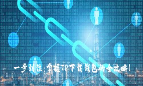 一步到位：掌握TP下载钱包的全攻略！