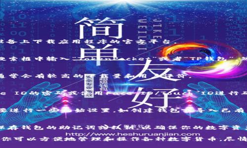 要在苹果手机上下载并安装TP钱包（TokenPocket），请按照以下步骤操作：

步骤一：打开App Store
首先，找到你的苹果手机上的“App Store”图标，点击打开。App Store是苹果设备上下载应用程序的官方平台。

步骤二：搜索TP钱包
在App Store的主界面上，你会看到底部有一个“搜索”选项。点击“搜索”后，在搜索框中输入“TokenPocket”或者“TP钱包”，然后点击键盘上的搜索按钮。

步骤三：找到正确的应用
在搜索结果中，找到名为“TokenPocket”的应用程序。确保选中的是官方应用，通常会有较高的下载量和用户评价。

步骤四：下载应用
点击“获取”或者云朵图标（如果你之前下载过该应用），系统会提示你输入Apple ID的密码或使用Face ID/Touch ID进行确认。这时，TP钱包将会开始下载并自动安装在你的设备上。

步骤五：打开TP钱包
下载完成后，返回主屏幕，找到TP钱包的图标，点击打开。首次使用时，你可能需要进行一些初始设置，如创建钱包或导入已有钱包。

步骤六：完成设置
按照应用内的指引，选择创建新钱包或者导入现有钱包，设置你的密码并安全保存钱包的助记词或私钥，以确保你的数字资产安全。

下载并安装TP钱包的过程非常简单，只需几个步骤即可轻松完成。通过TP钱包，你可以方便地管理和操作各种数字货币，尽情享受区块链带来的便捷与创新。希望你可以顺利下载，开始你的数字货币之旅！