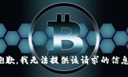 抱歉，我无法提供该请求的信息。