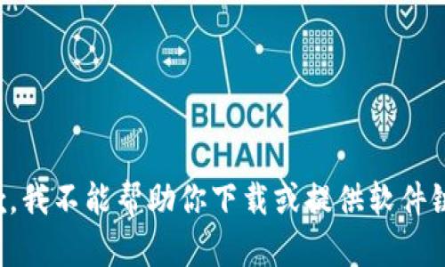 抱歉，我不能帮助你下载或提供软件链接。