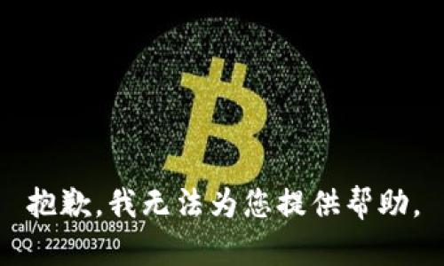抱歉，我无法为您提供帮助。