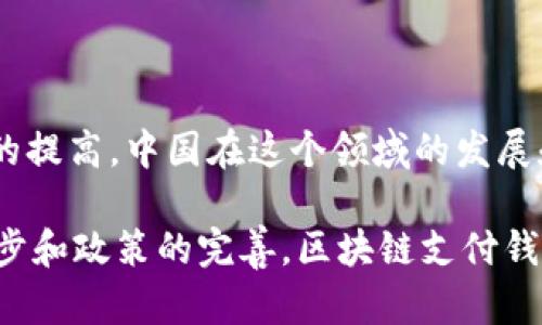 截至我的知识截止日期（2023年10月），中国已经在区块链技术和数字支付领域取得了一些显著的进展。虽然中国政府对于加密货币的监管政策相对严格，但一些基于区块链的支付钱包还是在特定场景中得到了应用。以下是关于中国区块链支付钱包的详细介绍。

1. 区块链技术在中国的发展

近年来，中国在区块链技术方面的投入显著增加。国家层面上，政府提出要积极发展区块链技术，认为其能够提升数字经济的发展潜力。许多企业和科研机构也在积极探索区块链在金融、物流、溯源等领域的应用。

2. 监管背景

尽管区块链技术在中国得到了重视，但加密货币的交易和使用仍然受到严格监管。2017年，中国大陆禁止了ICO（首次代币发行）和加密货币交易所。这对很多以区块链为基础的支付钱包的发展造成了一定的障碍。

3. 数字人民币与区块链支付

中国人民银行在数字人民币（DCEP）的试点项目中采用了一些区块链技术。数字人民币旨在实现更高效的支付系统，尽管其核心并非完全基于区块链，但仍然展示了中国在数字货币和支付领域的创新尝试。

4. 第三方支付平台的区块链尝试

一些中国的第三方支付平台，例如支付宝和微信支付，也在探索区块链技术的应用。虽然它们主要依靠传统的支付系统，但也在背后利用区块链技术来增强交易的透明度和安全性。

5. 企业级区块链解决方案

许多中国企业，如腾讯和阿里巴巴，正在开发企业级的区块链解决方案，用于提升供应链管理、金融服务和产品溯源等领域。虽然这些解决方案并非是传统意义上的“钱包”，但它们利用区块链来提升业务效率和降低成本。

6. 未来展望

尽管面临监管挑战，中国的区块链技术和数字支付依然具有广阔的前景。随着全球对区块链技术和数字货币接受度的提高，中国在这个领域的发展和创新将持续引起关注。

总的来说，中国的区块链支付钱包正处于一个复杂的环境中，既有政策的支持，也有相应的限制。未来，随着技术的进步和政策的完善，区块链支付钱包可能会在某些特定领域中逐步得到普及和应用。
