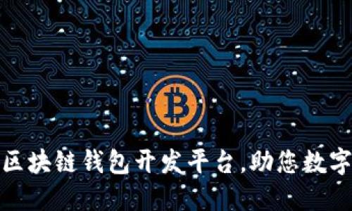 选择最优质的区块链钱包开发平台，助您数字资产安全无忧