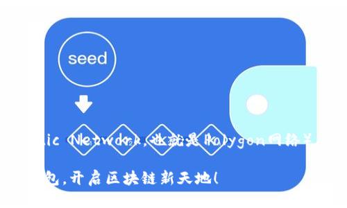 要在TP钱包中添加马蹄链（Matic Network，也就是Polygon网络），可以按照以下步骤进行操作：

### 轻松添加马蹄链到TP钱包，开启区块链新天地！
