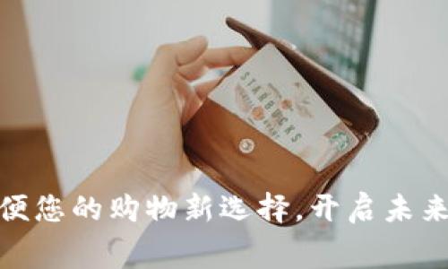 数字钱包：方便您的购物新选择，开启未来消费新体验！