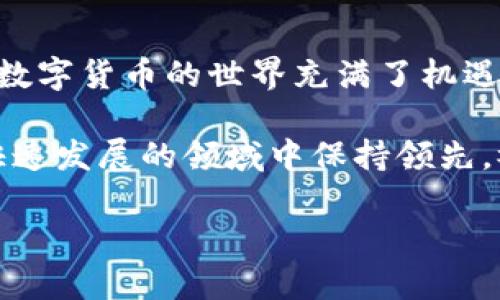 创建 TPWallet（作为 COER 币的数字钱包）涉及几个步骤。以下是详细的指南，帮助你完成这个过程。

步骤 1：下载 TPWallet 应用
首先，你需要在你的手机上下载 TPWallet 应用。你可以前往 Google Play Store 或 Apple App Store，搜索 “TPWallet” 并下载它。确保下载的是官方的应用程序，以保护你的资产安全。

步骤 2：安装并运行应用
安装完成后，打开 TPWallet 应用。初次运行时，它可能会要求你接受一些权限（如访问网络和存储）。这些权限对于钱包的正常功能是必需的，因此请根据提示进行操作。

步骤 3：创建新钱包
在应用的主界面，你会看到“创建新钱包”或“新建钱包”的选项。点击这个选项，系统将引导你输入一些必要的信息。
在这个过程中，钱包会为你生成一个助记词。助记词是由一系列单词组成的，对于恢复钱包非常重要。请务必将这些单词保存在一个安全的地方，切勿与他人分享。

步骤 4：设置密码
接下来，你需要设置一个强密码。这个密码将用于保护你的钱包，确保没有人可以随意访问你的资产。建议使用包含大小写字母、数字和符号的组合，以增强安全性。

步骤 5：完成设置
一旦你设置了助记词和密码，按照应用的提示完成钱包的设置。你可以选择开启生物识别（如指纹解锁）来提高安全性，方便日后访问钱包。

步骤 6：添加 COER 币
钱包创建完成后，你可以开始向钱包中添加 COER 币。你可以通过购买、转账或其他方式将 COER 币发送到你的 TPWallet 中。在钱包主界面，点击“添加币种”选项，搜索 COER 并添加。

步骤 7：安全存储
创建好钱包并添加 COER 币后，确保将助记词和密码妥善保管。你可以选择将其存储在纸张上，保存在一个安全的地方，或使用密码管理器等技术手段。记住，安全第一。

总结
通过以上步骤，你就能够成功地创建一个 TPWallet 钱包并存储 COER 币。虽然数字货币的世界充满了机遇，但请务必保持警惕，始终关注安全问题。

无论你是数字货币的新手还是老手，确保持久的学习和实践，将会帮助你在这个快速发展的领域中保持领先。祝你在 COER 币的投资和交易中一切顺利！

如有任何其他问题，欢迎随时询问。