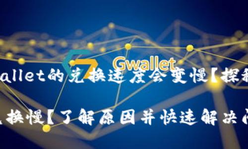 为什么TPWallet的兑换速度会变慢？探秘解决之道！

TPWallet兑换慢？了解原因并快速解决问题