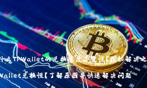 为什么TPWallet的兑换速度会变慢？探秘解决之道！

TPWallet兑换慢？了解原因并快速解决问题