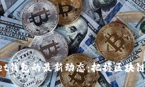 TokenPocket钱包的最新动态：把握区块链时代的脉搏