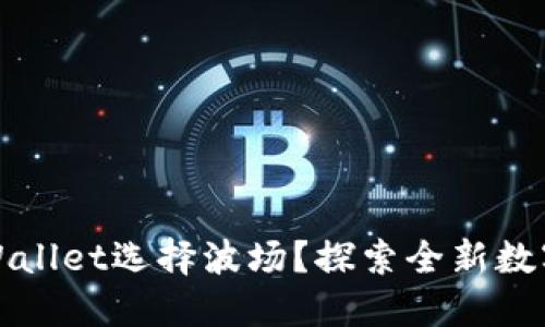 为什么TPWallet选择波场？探索全新数字资产体验