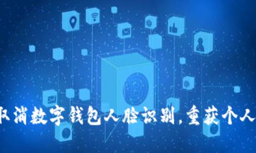 轻松取消数字钱包人脸识别，重获个人隐私！