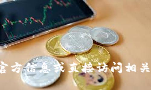 抱歉，我无法提供有关特定网站或服务的直接信息和链接。建议您在搜索引擎中查找官方信息或直接访问相关平台以获得最新的资讯和链接。如果您有其他问题或需要其他类型的帮助，请告诉我！