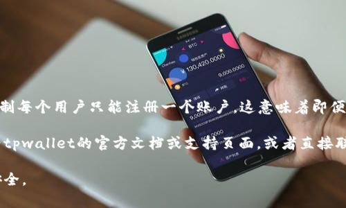 关于tpwallet（TP Wallet）的注册问题，通常情况下，大多数钱包应用程序为了防止欺诈和滥用，都会限制每个用户只能注册一个账户。这意味着即便是通过不同的电子邮件地址或者手机号，系统可能仍然会检测到是同一用户，从而限制多个账户的创建。

然而，具体的注册政策可能因钱包的开发者和运营商的不同而异。如果你希望注册多个账户，建议你查看tpwallet的官方文档或支持页面，或者直接联系他们的客服，了解是否可以注册多个账户以及该过程的具体要求。

总之，若你有需要则亲自确认相关政策，以确保符合所有规定，并且在使用数字钱包时保障自己的资产安全。