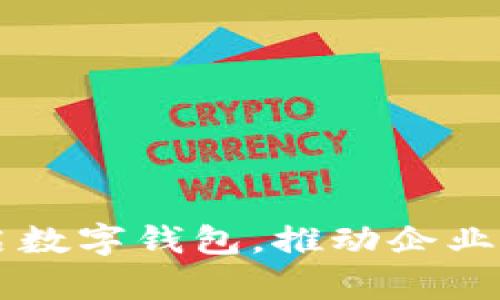 为员工开启数字钱包，推动企业数字化转型