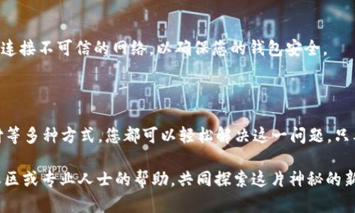 如果您在TPWallet中没有TRX（波场币），可以采取以下几种方式来解决此问题。下面将详细介绍每种方法，包括获取TRX的途径以及使用TRX的建议。

1. 购买TRX
如果您希望在TPWallet中持有TRX，首先可以考虑通过加密货币交易所购买TRX。大多数主流交易所如币安（Binance）、火币（Huobi）或OKEx都支持TRX的交易。
在交易所进行购买时，您需要：
ul
  li注册并验证您的身份，确保符合交易所的规定。/li
  li通过银行卡、信用卡或其他加密货币存入资金。/li
  li在交易所上找到TRX的交易对，进行买入。/li
  li将购买的TRX提现到您的TPWallet。/li
/ul

2. 通过OTC（场外交易）获取TRX
如果您不想通过交易所买入TRX，您还可以选择场外交易。OTC交易允许您直接与其他用户交易，通常会有更灵活的支付方式。
进行OTC交易时，您可以通过社交媒体、加密货币论坛或专门的OTC平台来寻找交易对手。
在交易时，注意确保交易的安全性，选择信誉良好的交易对手，并优先使用具有担保机制的平台。

3. 参与TRX挖矿
另一种获取TRX的方法是参与TRX的挖矿或质押（Staking）。虽然TRX是基于权威证明（DPoS）的共识机制，用户并不直接“挖矿”，但您可以通过质押TRX获得收益。
质押操作可以在TPWallet内完成，您只需选择合适的节点进行质押，并根据节点的回报比例来获取TRX奖励。

4. 接受TRX作为支付方式
如果您有一些商品或服务可以出售，考虑接受TRX作为支付方式。这不仅能帮助您轻松获得TRX，还可以扩大您的潜在客户群体。
在传递支付信息时，为自己的交易方式设置合理的价格，并确保交易的透明度，以建立客户的信任。

5. 请求朋友或家人转账TRX
如果您周围的朋友或家人有TRX，可以直接向他们请求转账。这种方式简单快捷，并且几乎不需要支付任何手续费。
在请求转账时，礼貌地说明您的原因和所需的数量，并考虑在未来以其他方式回报他们，这可以维护良好的关系。

6. 使用去中心化交易平台
有些去中心化交易平台（如Uniswap、PancakeSwap等）也允许您交换其他加密货币换取TRX。虽然这可能涉及一些额外的手续费，但是使用DAPP可以为您的交易提供更高的隐私和控制权。
在跨链操作时，确保理解不同链之间的交换规则，并仔细核对交易细节。

7. 注意安全与风控
无论您选择哪种方式获取TRX，都应该时刻保持对自己资产的安全意识。使用双重验证、强密码以及避免连接不可信的网络，以确保您的钱包安全。
此外，不要在不明渠道进行交易，避免遭受诈骗或损失。

结论
没有TRX并不意味着您在TPWallet中无法开展业务或进行交易，通过购买、交易、质押、以及接受TRX支付等多种方式，您都可以轻松解决这一问题。只要您保持对市场的敏感性，灵活运用可用资源，就能在这片充满机遇的加密世界中找到属于自己的位置。

希望这些建议能帮助您顺利获取TRX，并在TPWallet中进行愉快的操作！如有其他疑问，可以随时寻求社区或专业人士的帮助，共同探索这片神秘的新领域。