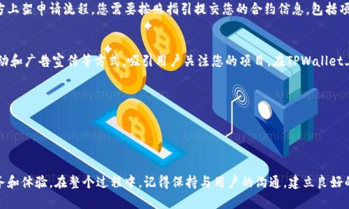 上架合约到TPWallet（TP钱包）通常涉及几个步骤。以下是一个详细的指南，帮助您完成这个过程。

步骤一：准备合约信息
在上架合约之前，您需要确保您的合约已经编写、审计并部署到区块链上。确认合约地址，并准备好以下信息：
ul
    li合约名称/li
    li合约地址/li
    li代币符号（Symbol）/li
    li总供应量（Total Supply）/li
    li合约标准（如ERC-20, BEP-20等）/li
    li项目官网和社交媒体链接（如Twitter、Telegram等）/li
/ul

步骤二：访问TPWallet
打开TPWallet的官方网站，并根据指引下载并安装钱包。确保您的钱包是最新版本，以获取最新的功能和安全性。

步骤三：连接您的钱包
使用您的私钥或助记词连接到TPWallet，确保您能够访问您的资产并进行管理。您可能需要设置钱包密码，以确保安全性。

步骤四：添加代币
在TPWallet中，您需要手动添加您的合约代币。找到“添加代币”或“自定义代币”的选项，并输入以下信息：
ul
    li网络类型（如Ethereum、Binance Smart Chain等）/li
    li合约地址/li
    li代币符号/li
    li小数位（通常是18位）/li
/ul
添加完成后，您的代币将在钱包中显示出来。

步骤五：合约的审核和上架申请
如果您的合约是一个新的代币，可能还需要进行审核。如果TPWallet有官方上架申请流程，您需要按照指引提交您的合约信息，包括项目的相关资料和团队信息。通过审核后，您的代币将正式在TPWallet上线。

步骤六：市场推广
为了让更多人了解您的代币，您需要进行市场推广。通过社交媒体、社区活动和广告宣传等方式，吸引用户关注您的项目。在TPWallet上线后，用户可以便捷地访问并交易您的代币。

注意事项
1. 确保合约代码经过充分审计，以避免潜在的安全漏洞。br
2. 避免夸大宣传，真实地展示项目的价值以获取用户信任。br
3. 随时关注社区反馈，并适时做出调整。

通过以上步骤，您可以顺利地将合约上架TPWallet，为用户提供更好的服务和体验。在整个过程中，记得保持与用户的沟通，建立良好的社区关系。