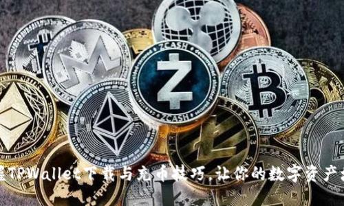 轻松掌握TPWallet下载与充币技巧，让你的数字资产增值更快