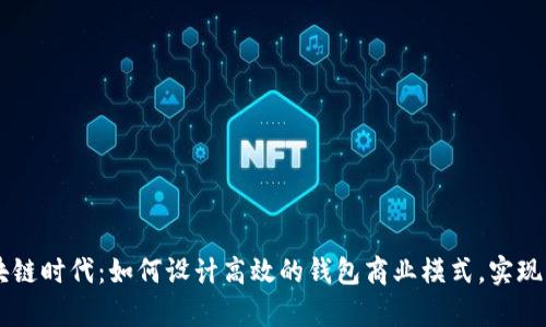 掌握区块链时代：如何设计高效的钱包商业模式，实现财富自由
