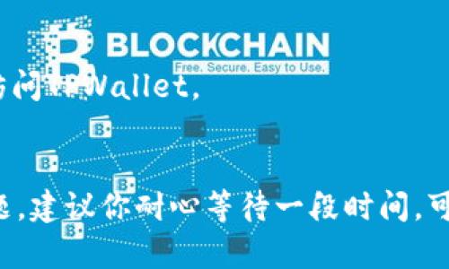 如果你发现TPWallet网页打不开，可以尝试以下几种方法来解决这个问题：

1. 检查网络连接
首先要确保你的设备已经连接到互联网。可以尝试打开其他网页确认网络是否正常。如果其他网页也打不开，可能是你的网络出现了问题，此时可以尝试重启路由器或者联系网络服务提供商。

2. 清理浏览器缓存
有时候浏览器的缓存文件会导致网页无法正常加载。你可以清理浏览器的缓存和Cookies，再次尝试访问TPWallet。具体步骤通常是进入浏览器设置，找到隐私或者安全选项，选择清理浏览数据。

3. 更换浏览器
如果你使用的浏览器无法打开TPWallet，尝试换用其他浏览器，例如从Chrome切换到Firefox，或者使用Safari。不同的浏览器对网页的兼容性可能有所不同。

4. 检查防火墙和安全软件
有时候，防火墙或者安全软件的设置可能会阻止某些网页的加载。检查你的防火墙设置，看看TPWallet是否被列入了阻止访问的名单。如果有，记得将其移除。

5. 使用VPN
在某些地区，TPWallet可能被限制访问。此时，可以尝试使用VPN来访问这个网站。选择一个可靠的VPN服务，连接到其他地区的服务器再访问TPWallet。

6. 访问官方网站的社交媒体或论坛
如果TPWallet的网页依然无法访问，可以尝试通过他们的社交媒体平台或相关论坛获取信息，看看是否是他们网站本身出现了故障。社交媒体回应通常较快，你可以在Twitter、Telegram等平台寻找帮助。

7. 尝试使用手机访问
如果你的电脑无法访问TPWallet，可以尝试用手机访问。很多时候，在移动网络下，网站能够正常打开，而在某些固定网络环境下却出现问题。

8. 更新操作系统和浏览器
确保你的操作系统和浏览器是最新版本。过时的软件可能会导致网页打开异常，更新后再尝试访问TPWallet。

总结
通过上述方法，相信你可以找到问题的根源并成功访问TPWallet。如果这些方法都不能解决问题，建议你耐心等待一段时间，可能是网站正在维护或更新。在此期间，你还可以尝试联系TPWallet的客服以获得进一步的支持。