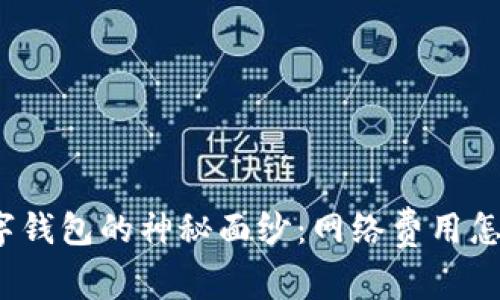 揭开数字钱包的神秘面纱：网络费用怎么计算？