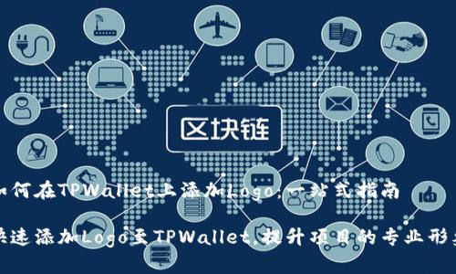 如何在TPWallet上添加Logo：一站式指南

快速添加Logo至TPWallet，提升项目的专业形象