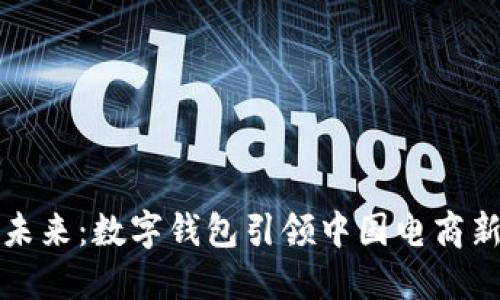 拥抱未来：数字钱包引领中国电商新潮流