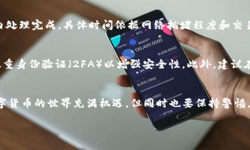 关于如何将火币（Huobi）的HT代币提取到TP Wallet（TP钱包），以下是详细的步骤和注意事项。

第一步：下载并安装TP Wallet
如果你还没有安装TP Wallet，首先需要前往TP Wallet的官方网站或应用商店下载并安装APP。TP Wallet是一个多链数字资产钱包，支持多种加密货币的存储和管理。安装完成后，打开应用并创建新的钱包或导入已有的钱包。

第二步：获取你的TP Wallet钱包地址
在TP Wallet中，选择HT代币的支持，系统会生成一个独特的钱包地址。点击“接收”按钮，复制该地址，确保没有任何错误。这个钱包地址类似于你在实际银行中用来接收资金的账户号码。

第三步：登录火币账户
使用你的账户凭证登录火币交易所。在主界面中，找到“资产”管理功能，通常都在首页的明显位置。这一步非常重要，因为在这里你将开始进行提现操作。

第四步：选择提现选项
在资产管理页面，找到并点击“提现”选项。在提现页面上，你需要选择提取的资产种类。搜索或选择“HT”代币。请确认选择的是对的代币，以免发生错误。

第五步：填写提现信息
在提现界面，你需要将之前复制的TP Wallet地址粘贴到“提现地址”栏中。接下来，你需要输入想要提现的HT数量。务必仔细核对地址和数量，以避免造成不可逆转的资金损失。

第六步：确认并提交
再次检查所有信息是否准确无误后，点击“提交”按钮。火币交易所会要求你进行安全验证，可能会发送验证码到你的邮箱或手机，确保是你本人在操作。完成验证后，确认提现请求。

第七步：查看提现状态
提交后，可以在提现记录中查看你此次操作的状态。提现请求通常会在几分钟到几个小时内处理完成，具体时间依据网络拥堵程度和交易所处理效率而有所不同。你可以通过TP Wallet查看HT到达的情况。

第八步：安全提示
在进行任何数字货币的交易和提取时，确保你的账户安全。使用强密码，定期更换，并启用双重身份验证（2FA）以增强安全性。此外，建议在进行大额提现之前，先进行少量的测试提现，以确保流程顺利。

总结
通过以上步骤，你成功将火币的HT代币提取至TP Wallet，可以参与更多的投资和交易。数字货币的世界充满机遇，但同时也要保持警惕，确保你的资产安全。

希望以上信息能帮助你顺利进行交易，如有其他问题，欢迎随时询问！