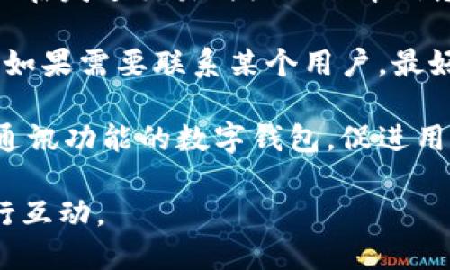 TPWallet是一个多链数字钱包，主要用于管理加密货币资产。关于通过地址联系对方的问题，这里有一些要点需要了解：

1. **地址的功能**：在区块链中，钱包地址主要用于接收和发送加密货币。它是一串由字母和数字组成的字符串，代表着特定用户的账户。

2. **通过地址联系**：一般来说，区块链地址本身并不支持直接的联系和通讯功能。也就是说，用户无法仅通过一个地址向对方发送消息或信息。要进行交流，通常需要使用其他的通讯工具或社交媒体平台。

3. **附加信息**：一些区块链平台或钱包可能会提供“注释”或“附加信息”功能，允许用户在发送交易时附加文本信息，但这并不是所有钱包都支持的功能，而且通常限于特定情况下的交易。

4. **安全性问题**：在通过区块链进行任何交易或共享信息时，务必要注意隐私和安全。如果需要联系某个用户，最好通过他们的社交媒体或其他联系方式。

5. **未来的可能性**：随着区块链技术的发展和应用的扩展，未来可能会出现更多集成通讯功能的数字钱包，促进用户之间的联系。

综上所述，TPWallet的地址本身无法用于直接联系对方，用户需要借助其他通讯渠道进行互动。
