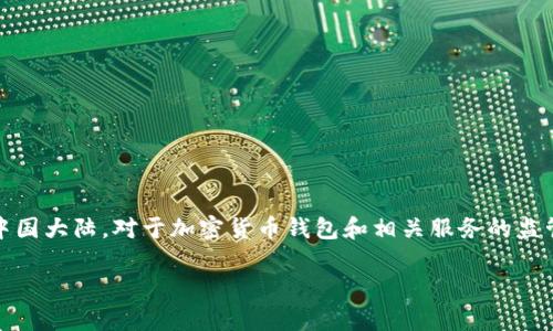 截至我最后的更新（2023年10月），TPWallet（或称为TP Wallet）在大陆的可用性可能受到一些政策和技术因素的影响。在中国大陆，对于加密货币钱包和相关服务的监管相对严格，因此一些应用可能会受到限制或下架。不过，要获取最新的、具体的情况，建议您参考官方公告或专业媒体的报道。

如需进一步的帮助，您可以查找相关的新闻源或在TPWallet的官方网站上寻找最新信息。