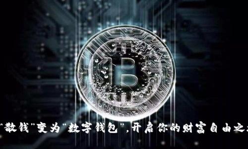 将“散钱”变为“数字钱包”，开启你的财富自由之旅！