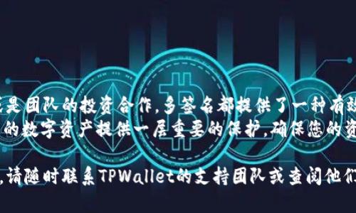 多签名是一种增强安全性和控制的方式，适用于在TPWallet这类区块链钱包中处理资产。通过设置多签名，您可以确保在进行交易时需要多个授权，这样比单个私钥管理要安全得多。下面，我将详细介绍在TPWallet中设置和使用多签名的步骤，包括相关的内容和概念。

什么是多签名？
多签名（Multisig）是一种加密技术，要求多个密钥中的多个才能授权一次交易。这意味着，资产的控制权分散到了多个用户手中，而不再依赖单个私钥，这样可以极大程度上减少单点失败带来的风险。
例如，您和您的合作伙伴可以设置一个3/5的多签名钱包，这意味着在五个密钥中，至少需要三个人的授权才能完成转账。这样的机制有效提升了资金的安全性，有效抵御了盗窃和误操作的风险。

TPWallet中的多签名设置
在TPWallet中设置多签名相对简单，您只需按照以下步骤操作：
ol
li打开TPWallet应用并登录到您的账户。/li
li在主界面中选择“钱包管理”选项，找到您想要设置多签名的资产。/li
li在资产管理界面中，选择“创建多签名钱包”选项。/li
li您将需要配置参与者的地址，并设置所需的签名数量。例如，您可以选择5个参与者，其中需要3个签名才能进行交易。/li
li完成设置后，您会生成一个多签名地址，并可以将其资金导入这个地址。确保记录好参与者的地址和对应的权限。/li
/ol

多签名的使用场景
多签名功能适用于多种场合，例如：
ul
listrong企业财务管理：/strong多个管理者需要共同授权资金的使用，避免了个人私用或误操作带来的损失。/li
listrong家族资产保护：/strong家族成员共同管理一个大额资产账户，确保每个重要决策都经过充分讨论和授权。/li
listrong投资团队：/strong多个投资人共同管理投资基金，保证每笔投资都经过团队成员的审议和同意。/li
/ul

注意事项
在使用多签名功能时，用户需要注意以下几点：
ul
listrong参与者的选择：/strong选择值得信赖的参与者非常重要，确保他们具有良好的信誉和责任感。/li
listrong私钥管理：/strong每个参与者需要妥善保管自己的私钥，以防止丢失或被盗。/li
listrong操作熟悉度：/strong参与者应对多签名的操作流程熟悉，以防在操作时出现失误。/li
/ul

总结
在TPWallet中使用多签名功能可以大大提升您的资产安全性，无论是企业资产管理，还是家庭经济的防护，亦或是团队的投资合作，多签名都提供了一种有效的方案。通过设置多签名，您不仅可以减轻单点故障的风险，也可以加深参与者之间的信任与合作。
如果您还没有体验过多签名的便捷与安全，建议您立刻行动起来，按照上述步骤设置一个多签名钱包。这将为您的数字资产提供一层重要的保护，确保您的资金在链上的安全。记得与您的合作伙伴共同商讨合适的设置方案，为未来的交易和合作奠定坚实的基础。

通过以上的介绍，您应该对TPWallet中的多签名功能有了更深入的了解。如果有任何疑问或需要进一步的帮助，请随时联系TPWallet的支持团队或查阅他们的官方网站和文档。