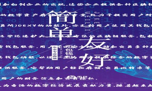 在香港，区块链技术与数字货币的迅速发展推动了许多公司和初创企业的出现，这些企业提供各种区块链钱包服务。以下是一些在香港较为知名的区块链钱包公司：

1. **BitHongKong**  
   - BitHongKong是一家本地区块链钱包公司，提供安全的数字资产存储解决方案，致力于提高用户对加密货币的使用便捷性。

2. **OAX Foundation**  
   - OAX Foundation在香港设立，除了提供去中心化交易所（DEX）的功能外，亦支持用户使用其钱包进行安全的数字资产交易。

3. **Crypto.com**  
   - 虽然Crypto.com早在2016年成立于香港，但其全球运营迅速扩大，提供全方位的区块链服务，包括钱包功能、加密货币交易及预付卡。

4. **Gate.io**  
   - Gate.io是一家著名的数字资产交易平台，它提供加密钱包服务，用户可以安全地存储和交易多种数字货币。

5. **BitMEX**  
   - BitMEX主要以其交易平台而著称，但同时也在扩展其钱包功能，以进一步为用户提供综合的数字资产管理服务。

6. **Luno**  
   - Luno是一家全球化的数字货币钱包公司，在香港也提供服务。它帮助用户轻松存储、交易比特币等主要数字资产。

7. **Haven**  
   - Haven是一个以隐私为中心的钱包平台，致力于保护用户的财务信息和交易隐私。

以上公司均在区块链技术与数字资产方面发挥着重要作用，为香港的数字经济发展贡献力量。随着越来越多的企业进入这一领域，区块链钱包的选择也日趋丰富。