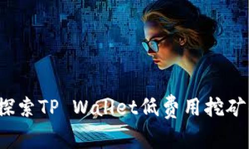 开创未来：探索TP Wallet低费用挖矿的无限可能