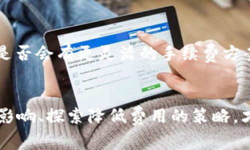 关于tpwallet手续费10u的详细介绍

什么是tpwallet？
在数字货币的广阔天空中，tpwallet宛如一颗璀璨的明珠。它不仅是一款安全、便捷的钱包应用，更是众多用户财富管理的小助手。tpwallet为用户提供了存储、转账、交易等功能，使得用户能够轻松掌握自己的数字资产。

手续费的介绍
在这片新兴的数字金融世界，手续费是每位交易者无法回避的话题。对于tpwallet而言，10u的手续费听起来似乎是个轻松的数字，但它背后却蕴含着更深层次的意义。这里的“u”不仅仅是一个简单的字母，它代表着用户在进行交易时所需承担的成本和价值。

手续费的构成
让我们深入探讨一下tpwallet的手续费是如何构成的。每一笔交易中，用户所支付的手续费一般由几个部分组成：
ul
li区块链网络手续费：每一笔交易都需要经过区块链的验证，这部分费用是不可避免的，类似于我们在城市交通中必须支付的过路费。/li
li平台服务费：为了提供更好的服务，tpwallet会收取少量的服务费。这就像你在餐厅用餐时所支付的小费，它虽然不算太多，却能提升你的整体体验。/li
li市场波动影响：在加密货币市场中，手续费还受市场波动的影响。当交易量激增时，网络拥堵导致的费用上涨也会影响到用户的交易成本。/li
/ul

手续费如何影响用户体验
手续费的高低直接影响了用户的交易决策。假设你正在晨雾中踏上交易的旅程，而前方是一座需要缴纳过路费的老桥。若费用过高，你可能会 reconsider 这条路线。而对于tpwallet用户来说，10u的手续费在某种程度上提升了用户的体验感，尤其是在进行大额交易时，相对而言是比较合理的。

减少手续费的策略
尽管10u的手续费看似合理，但聪明的用户总会寻找降低成本的方法。以下是一些实用策略：
ul
li选择合适的交易时机：在市场交易较淡的时段进行操作，可以有效降低手续费，就像选择低峰时段出行一样。/li
li参与活动或推荐：tpwallet偶尔会推出一些活动，比如推荐好友使用，用户可通过这种方式来获得手续费减免。/li
li了解手续费的结构：通过分析每一笔交易的具体收费结构，用户能够找到自己交易方式的机会，类似于精打细算的购物。/li
/ul

用户反馈与评价
回顾近年来，tpwallet的用户反馈呈现出一种热情的火焰。许多人对其便捷的操作接口和良好的安全性表示赞赏，虽然10u的手续费对部分用户来说是个门槛，但整体来看，用户认为这是值得的投资。比如，有用户分享道：“我在晨曦中使用tpwallet进行交易，每一次操作都让我感受到与数字资产的亲密连接。”

未来展望
随着数字货币市场的不断发展，tpwallet也在探索着更多的可能性。未来，随着技术的进步及用户需求的变化，手续费也可能会有新的调整。是否会有更灵活的手续费方案出台？是否会根据用户的交易习惯进行个性化设置？这一切都有待时间的验证，就像森林中的小溪，总会根据季节的变化而流动。

总结
在tpwallet这片充满机遇的数字世界中，10u的手续费不仅是每位用户必须面对的现实，也是每一次财富增值的开始。理解手续费的构成与影响、探索降低费用的策略，才能让我们的数字资产在市场的浪潮中更好地航行。未来，随着技术的不断演变，我们期待看到更多创新，让数字金融的旅程更加轻盈与愉悦。