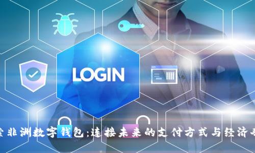 探索非洲数字钱包：连接未来的支付方式与经济奇迹