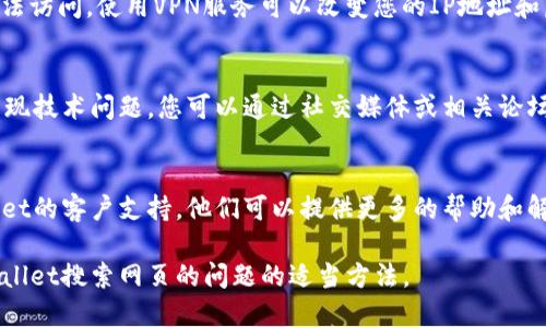 对于无法打开TPWallet搜索网页的问题，可以尝试以下几个解决方法：

### 检查网络连接
首先，请确保您的设备已经连接到互联网。尝试访问其他网站以确认网络连接正常。

### 清除浏览器缓存
浏览器缓存有时会导致页面无法正常加载。您可以通过以下步骤清除缓存：
ol
  li打开浏览器设置。/li
  li找到“隐私与安全”选项。/li
  li选择“清除浏览数据”或类似的选项。/li
  li选择时间范围（建议选择“所有时间”），并勾选“缓存的图片和文件”。/li
  li点击“清除数据”按钮。/li
/ol

### 尝试其他浏览器
如果您使用的浏览器仍然无法打开TPWallet网页，尝试切换到其他浏览器（如Chrome、Firefox、Safari等），以确定是否是特定浏览器的问题。

### 禁用浏览器扩展
某些浏览器扩展可能会干扰网页的正常显示。您可以尝试禁用所有扩展，然后重新打开网页。

### 使用VPN
有时由于地理位置或网络限制，某些网页可能无法访问。使用VPN服务可以改变您的IP地址和虚拟位置，以帮助您访问被阻止的网页。

### 检查TPWallet服务器状态
有时，TPWallet网站本身可能处于维护状态或出现技术问题。您可以通过社交媒体或相关论坛查看其他用户是否也遇到同样的问题。

### 联系客服
如果以上方法均无法解决问题，建议联系TPWallet的客户支持。他们可以提供更多的帮助和解决方案。

遵循上述步骤，您应该能找到解决无法打开TPWallet搜索网页的问题的适当方法。