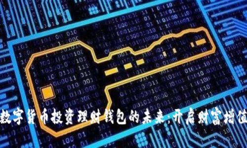 探索数字货币投资理财钱包的未来：开启财富增值之旅