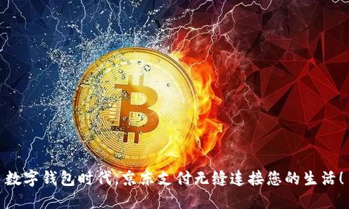 数字钱包时代，京东支付无缝连接您的生活！