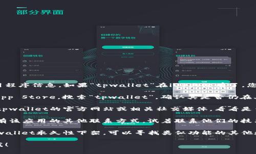 很抱歉，我无法提供最新的应用程序信息。如果“tpwallet”在iOS上没有了，您可以尝试以下几种方法：

1. **检查App Store**：前往App Store，搜索“tpwallet”，确认其是否仍在上架。

2. **了解开发者信息**：访问tpwallet的官方网站或相关社交媒体，看看是否有公告关于应用下架的通知。

3. **联系客户支持**：如果您有该应用的其他联系方式，试着联系他们的技术支持，询问应用的现状。

4. **考虑替代方案**：如果tpwallet永久性下架，可以寻找类似功能的其他数字钱包应用。

如果您需要其他帮助，请告诉我！