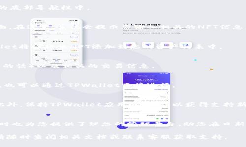 要在TPWallet中添加NFT，您可以按照以下步骤进行操作。首先，确保您已经安装了TPWallet，并且拥有相关的加密资产和NFT信息。

步骤一：打开TPWallet应用
在您的手机上找到并打开TPWallet应用程序。如果您还是第一次使用，请确保先完成注册和登录过程。

步骤二：进入NFT管理界面
在TPWallet主界面上，您会看到多个选项。找到并点击“NFT”或者“资产管理”选项，这通常是在主界面的底部导航栏中。

步骤三：添加NFT
在NFT管理界面，您会看到一个“添加NFT”或“铸造NFT”的按钮。点击此按钮后，您将进入添加NFT的页面。在这里，系统会提示您输入相关的NFT信息，包括NFT的合约地址、资产ID、名称以及描述等。这些信息通常可以在您购买或持有的NFT市场上找到。

步骤四：确认与保存
完成信息输入后，仔细检查您输入的每一项是否正确。如果一切无误，点击“确认”或“保存”按钮，TPWallet将会将该NFT添加到您的资产列表中。

步骤五：查看您的NFT
添加完成后，您可以返回NFT管理界面，查看您刚刚添加的NFT。您应该能够看到它的名称、图像（如果有的话）以及相关的交易信息。

步骤六：后续管理
一旦您成功添加了NFT，您就可以在TPWallet中随时查看、管理或者转移它们。如果您需要出售或交易，也可以通过TPWallet直接进行。

注意事项
在添加NFT时，请确保使用正确的合约地址和资产ID。错误的信息可能导致NFT无法正确显示或管理。此外，保持TPWallet应用的更新，以获得支持新功能和修复bug的最新版本。

总结
通过以上步骤，您可以方便地在TPWallet中添加和管理您的NFT。这不仅让您的数字资产更为丰富，同时也为您提供了理想的管理平台，助您在日新月异的数字资产市场中游刃有余。

希望这些信息能帮助您更好地使用TPWallet来添加NFT。如果您还有其他问题或需要进一步的帮助，请随时查阅相关文档或联系客服获取支持。