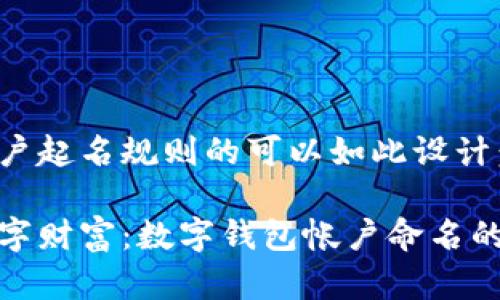 数字钱包帐户起名规则的可以如此设计：

构建你的数字财富：数字钱包帐户命名的艺术与技巧