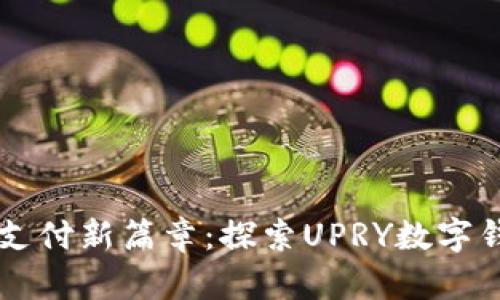 开启未来支付新篇章：探索UPRY数字钱包的魅力