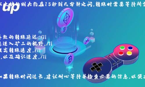 对于TPWallet转币慢的情况，转账的时间可能会受到多个因素的影响，包括网络拥堵程度、区块确认时间、交易手续费、钱包自身的处理速度等。通常情况下，以下是一些可能影响转币速度的因素：

### 网络拥堵
区块链网络在交易量激增时，可能会出现拥堵，这导致交易确认时间变长。例如，比特币或以太坊网络在高交易量时，会需要更长的时间来处理排队的交易。如果你的转账未能被矿工及时确认，那么交易所需的时间也会大幅延长。

### 交易手续费
在区块链转账中，交易手续费是一个重要的因素。如果手续费设置过低，可能会导致交易在网络中被优先级较低，从而延迟确认。相反，提高手续费可以增加交易被快速处理的可能性。建议在转账时，根据网络状态适时调整手续费。

### 钱包的处理速度
不同的钱包在处理交易时的速度也会有所不同。某些钱包可能会在交易处理上有所延迟，尤其是在高峰时段。TPWallet的设计和服务器状态都会影响到交易的速度，如果遇到延迟，可以尝试重启钱包应用或检查是否有更新版本。

### 区块确认时间
不同的区块链有不同的确认时间。例如，比特币的平均区块确认时间约为10分钟，而以太坊的则大约在15秒到几分钟之间。转账时需要等待所需的区块确认数，通常是几次确认才算完成，从而影响到账的时间。

### 如何加快转账速度
如果你遇到TPWallet转币慢的情况，可以尝试以下几种方法:
ul
    listrong检查网络状况：/strong确认你的网络连接是否稳定，避免因网络问题导致的转账延迟。/li
    listrong增加手续费：/strong在转账时选择高一些的手续费，让你的交易能快速进入矿工的视野。/li
    listrong选择低峰时段：/strong在网络较为较为空闲的时段进行转账，通常能提高转账速度。/li
    listrong确认交易状态：/strong使用区块链浏览器查看你的交易是否已被确认，以及确认进度。/li
/ul

总之，TPWallet转币慢的时间没有固定的标准，具体时间要根据上述多种因素而定。如果转账时间过长，建议耐心等待并检查必要的信息，以便决定是否需要采取其他措施。
