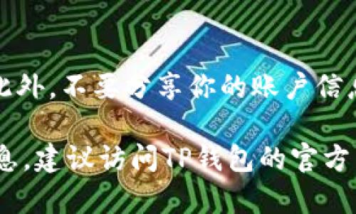 在这里，我无法提供关于下载TP钱包或任何特定应用程序的具体流程。不过，我可以提供一个一般的步骤指南，帮助如何下载和安装手机应用程序。

步骤一：选择设备平台
首先，确认你的手机操作系统。TP钱包可能在不同的平台上提供，例如iOS和Android。确认你的设备是使用iPhone还是安卓手机。

步骤二：访问应用商店
对于iOS设备，打开“App Store”；对于Android设备，打开“Google Play商店”。这两个商店提供了所需的应用程序下载服务。

步骤三：搜索TP钱包
在应用商店的搜索栏中输入“TP钱包”。确保选择正确的应用，因为可能会有名称相似的其他应用程序。

步骤四：下载应用
找到TP钱包后，点击“下载”或“安装”按钮。此时应用会开始下载到你的设备上。

步骤五：安装应用
下载完成后，应用程序将自动安装。如果没有自动安装，可以手动打开下载的应用程序进行安装。

步骤六：注册或登录
安装完成后，打开TP钱包应用。根据提示进行注册新帐户或登录现有帐户。如果你是新用户，可能需要提供一些基本信息，例如电子邮件地址、手机号码和设置密码。

步骤七：设置安全措施
为了保护你的数字资产，TP钱包可能会要求你设置安全措施。这可能包括指纹识别、面部识别或创建安全问题。确保按照提示完成这些步骤。

步骤八：开始使用TP钱包
一切设置完成后，你就可以开始使用TP钱包来管理你的数字资产，如加密货币交易、资产存储等。仔细阅读应用内的帮助文档以了解所有功能。

注意事项
在下载和使用TP钱包时，请确保从官方渠道下载，以避免安全问题。此外，不要分享你的账户信息和密码，保护好自己的账户安全。

希望这能帮助你了解下载和安装应用程序的基本流程。如需详细信息，建议访问TP钱包的官方网站或相关支持页面。