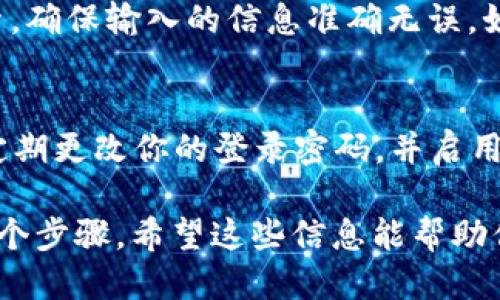 tpwallet查询指南

如果你想查询 TPWallet 的信息或使用其功能，可以按照以下步骤进行：

1. 访问 TPWallet 官方网站
首先，打开你的浏览器，输入 TPWallet 的官方网站地址。你可以在搜索引擎中搜索 “TPWallet” 并点击官方网站链接，确保你访问的是一个安全的、官方的网页。

2. 登录账户
在 TPWallet 的主页上，找到登录按钮，输入你的账户信息进行登录。如果你还没有账户，你可能需要先注册一个新账户。在注册过程中，请使用一个有效的电子邮件地址，并设置一个强密码，以保护你的财务信息。

3. 使用查询功能
一旦登录成功，你可以在 TPWallet 的仪表盘界面找到多种功能选项。为了进行查询，寻找标有“查询”或“历史记录”的选项，通常在菜单栏中可以找到。点击进入相应的页面。

4. 输入查询条件
在查询页面，你可能需要输入一些特定的信息来获得所需的结果。这可能包括交易的地址、金额、交易 ID 或时间范围。根据你要查询的内容，填入对应的信息，然后点击“搜索”或“查询”按钮。

5. 查看查询结果
等待系统处理你的查询请求。一旦结果出来，你就能看到相关的交易记录、余额信息或其他需要的数据。根据显示的信息，你可以进一步操作，例如进行转账或其他相关操作。

6. 处理常见问题
如果在查询过程中遇到问题，例如找不到某个交易记录或系统提示出错，可以尝试重新搜索，确保输入的信息准确无误。如果问题持续存在，可以联系 TPWallet 的客户支持获取帮助。

7. 保护你的账户安全
在进行任何查询或交易时，务必确保你的设备处于安全状态，避免使用公共 Wi-Fi 网络。定期更改你的登录密码，并启用两步验证，以增强你的账户安全性。

综上所述，查询 TPWallet 的过程其实并不复杂，但为了保证安全性和有效性，务必遵循每个步骤。希望这些信息能帮助你顺利查询 TPWallet 的相关数据。如果你有其他问题，随时欢迎提问！