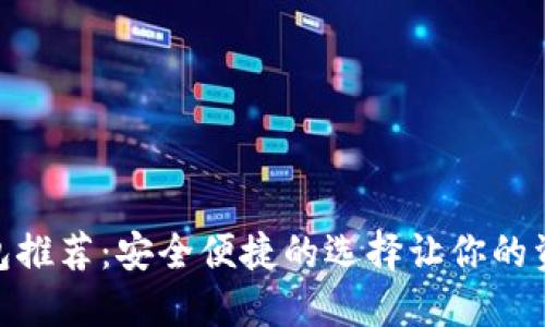 数字交易钱包推荐：安全便捷的选择让你的资产保驾护航