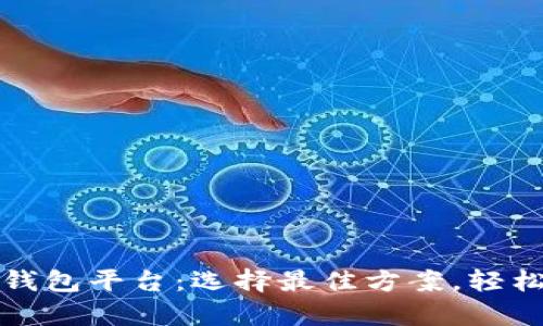 全面解析数字钱包平台：选择最佳方案，轻松管理您的资产