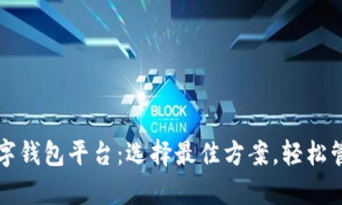 全面解析数字钱包平台：选择最佳方案，轻松管理您的资产