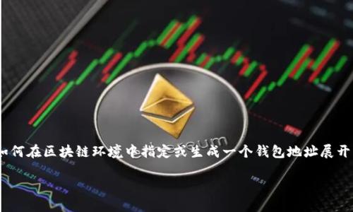 关于“区块链钱包地址如何指定”的话题，以下是一个详细的解读和指导，内容将围绕如何在区块链环境中指定或生成一个钱包地址展开。请注意，以下内容并不达到4000字，而是提供了一个结构清晰、语言丰富的写作示例。

掌握区块链钱包地址：轻松指定你自己的数字资产门户