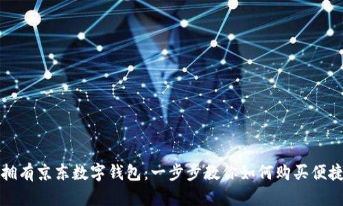 轻松拥有京东数字钱包：一步步教你如何购买便捷生活